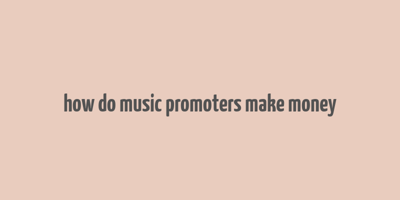 how do music promoters make money