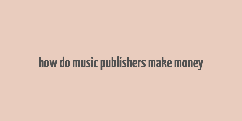 how do music publishers make money