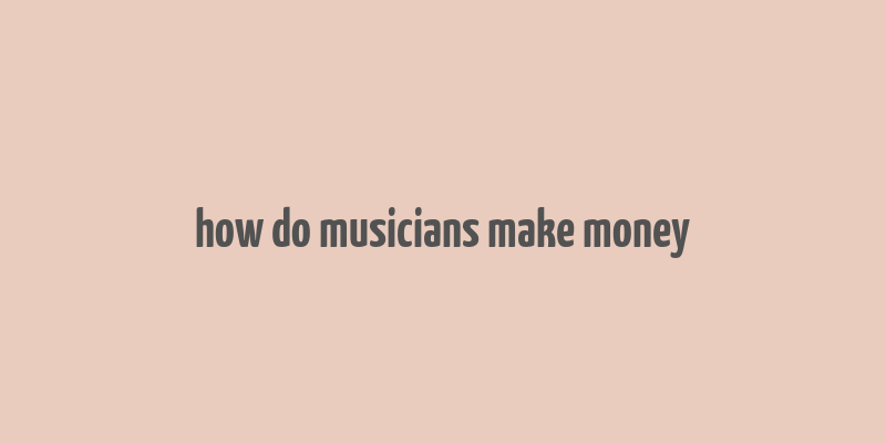 how do musicians make money