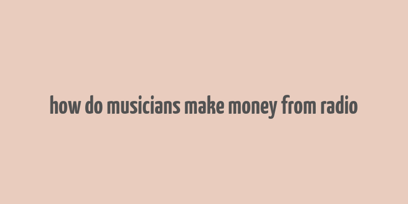 how do musicians make money from radio