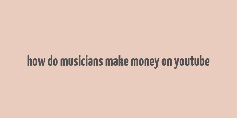 how do musicians make money on youtube