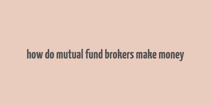 how do mutual fund brokers make money