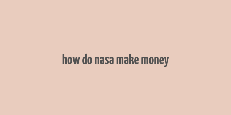 how do nasa make money