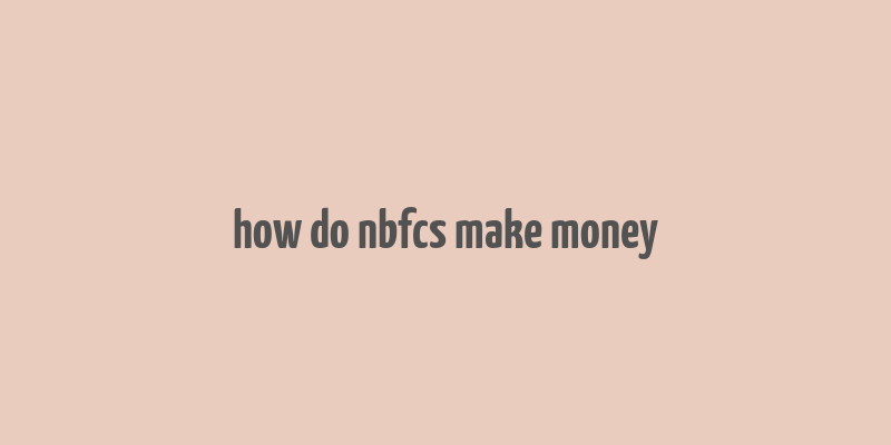 how do nbfcs make money