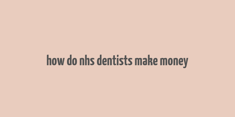 how do nhs dentists make money