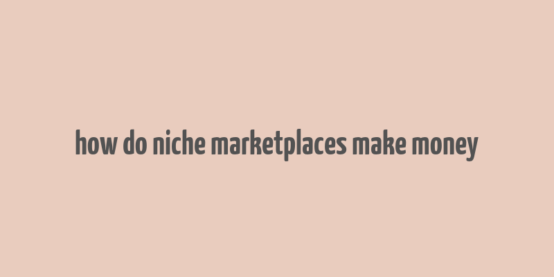 how do niche marketplaces make money