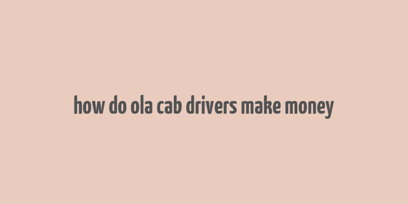 how do ola cab drivers make money