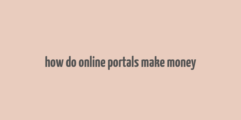 how do online portals make money