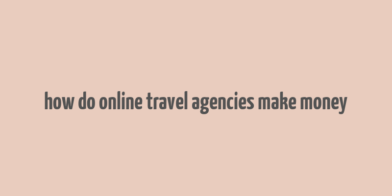 how do online travel agencies make money