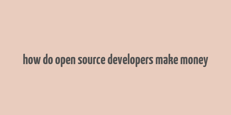 how do open source developers make money