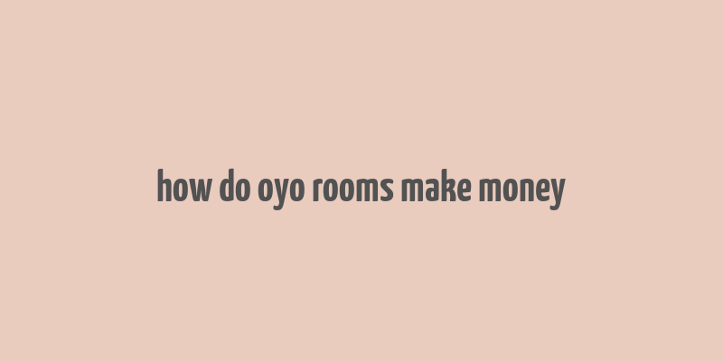 how do oyo rooms make money