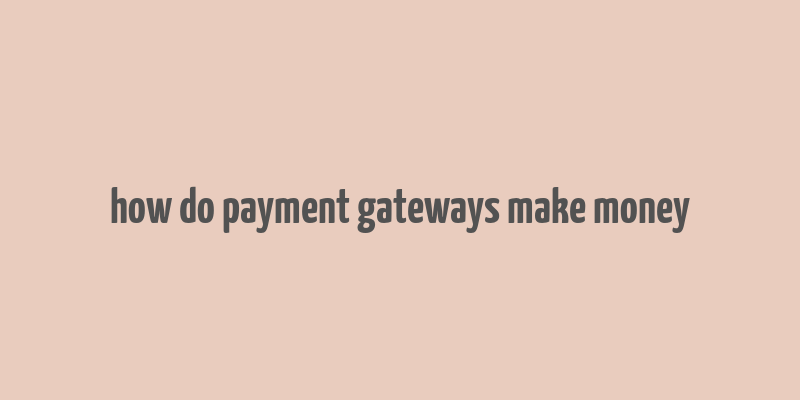 how do payment gateways make money