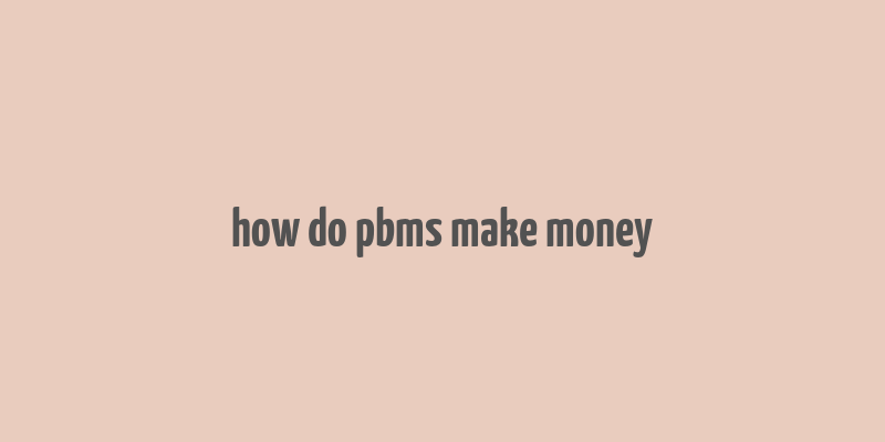 how do pbms make money