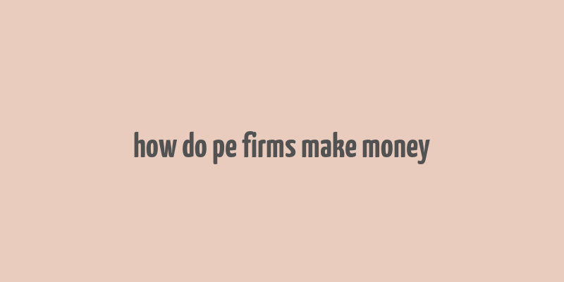 how do pe firms make money