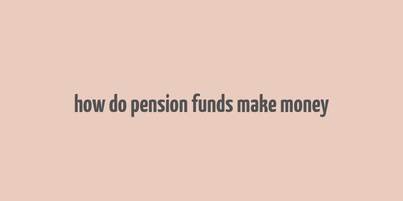 how do pension funds make money