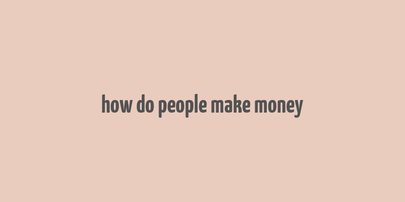 how do people make money