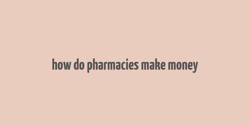 how do pharmacies make money