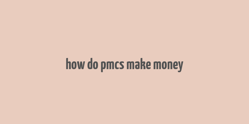 how do pmcs make money