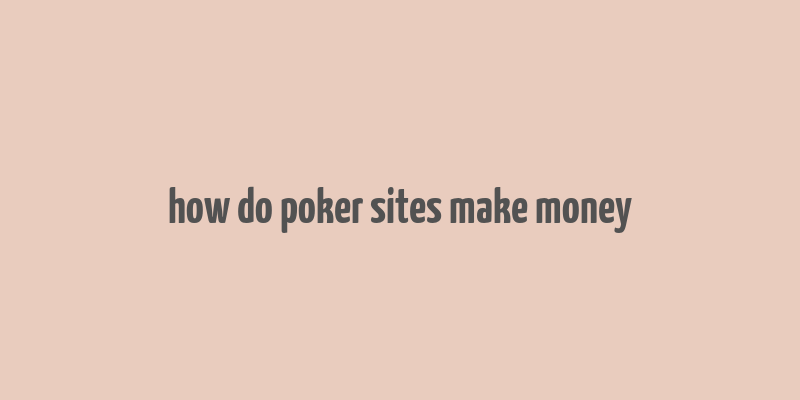 how do poker sites make money