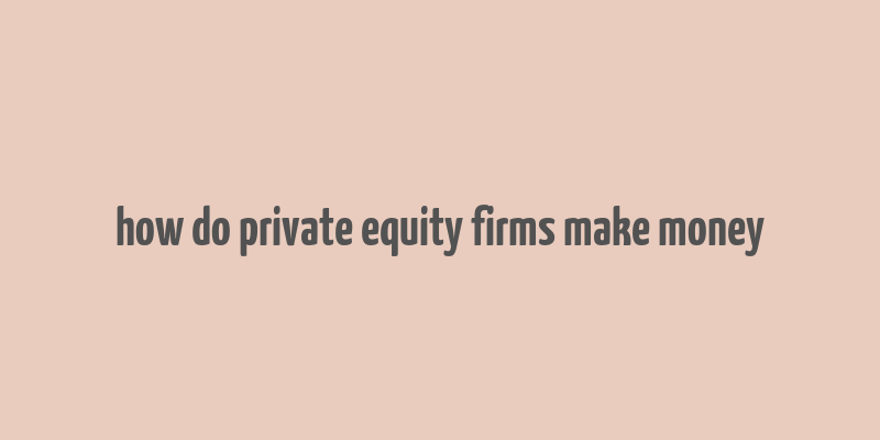 how do private equity firms make money