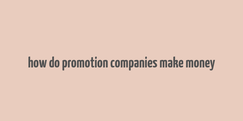 how do promotion companies make money