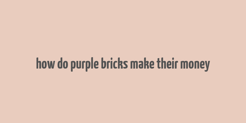 how do purple bricks make their money