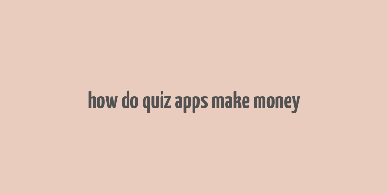 how do quiz apps make money