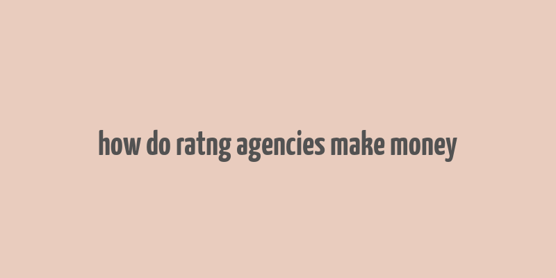 how do ratng agencies make money