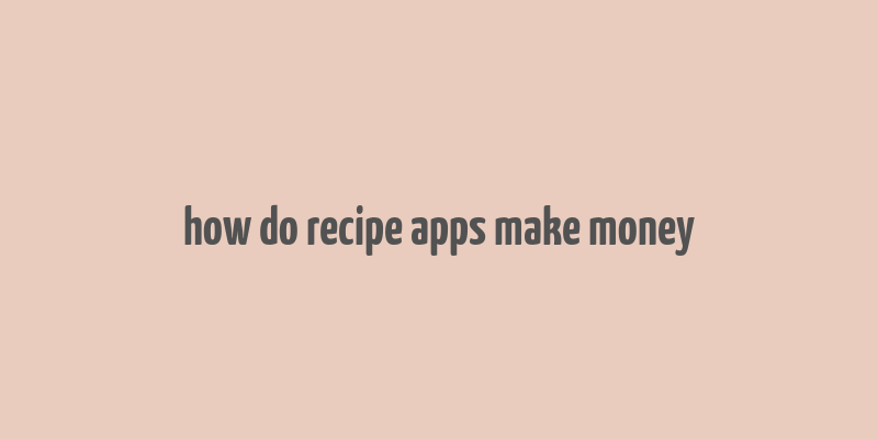 how do recipe apps make money