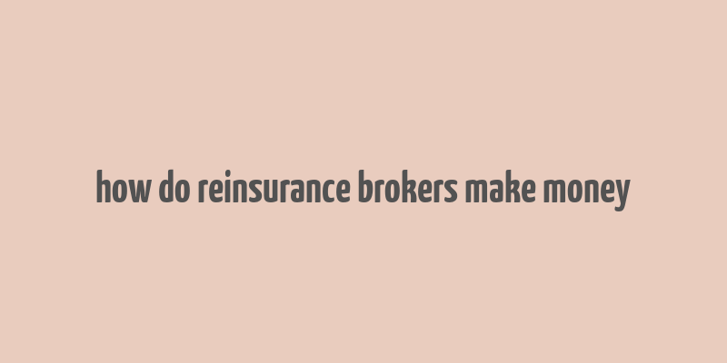 how do reinsurance brokers make money