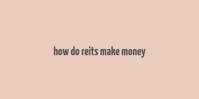 how do reits make money