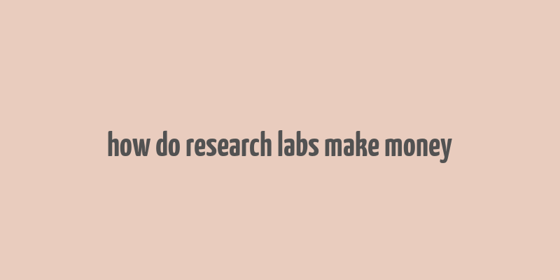 how do research labs make money