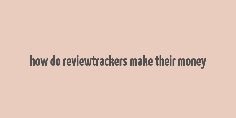 how do reviewtrackers make their money