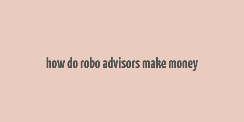 how do robo advisors make money