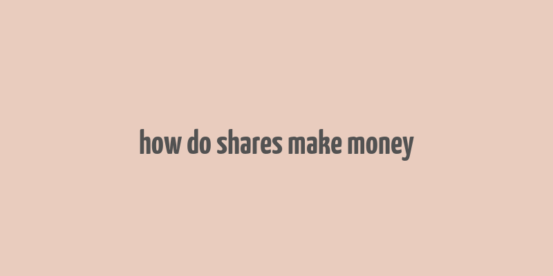 how do shares make money