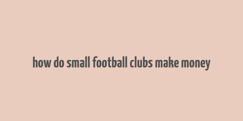 how do small football clubs make money