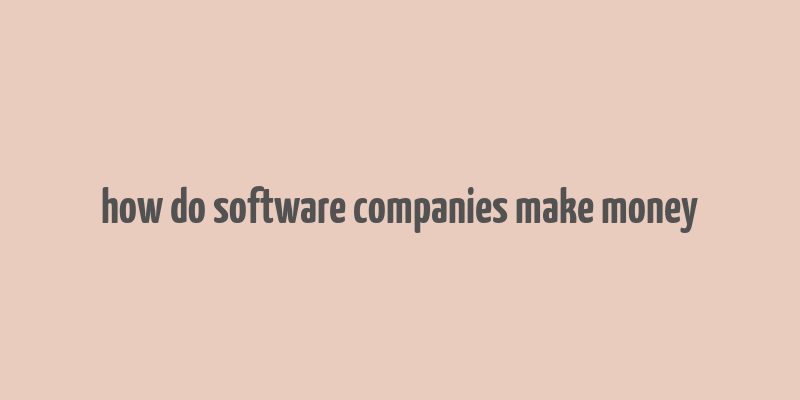 how do software companies make money