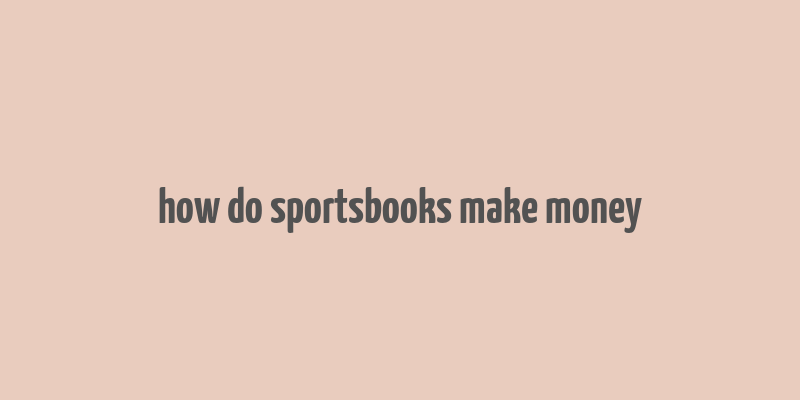 how do sportsbooks make money