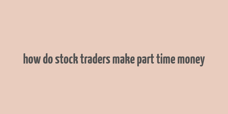 how do stock traders make part time money