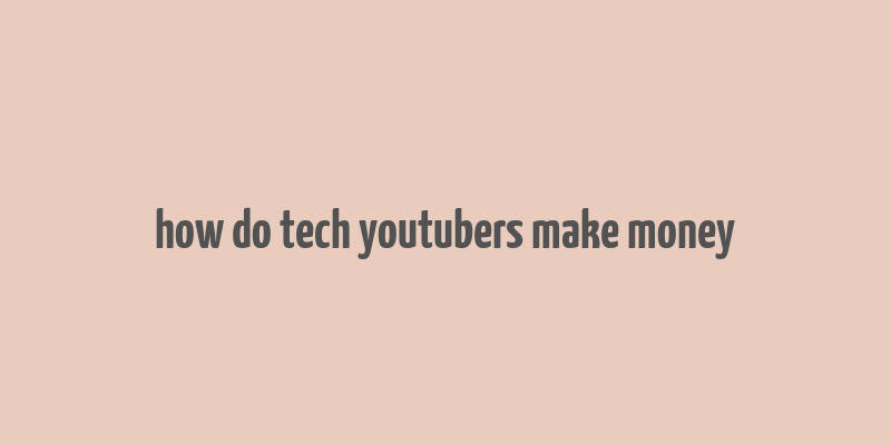 how do tech youtubers make money