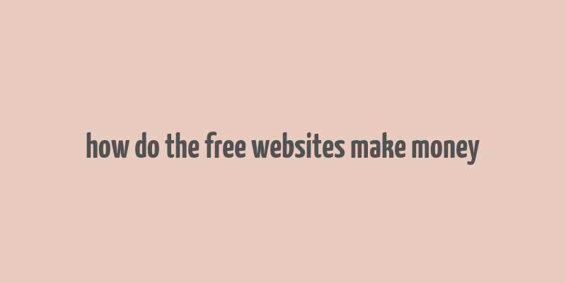 how do the free websites make money