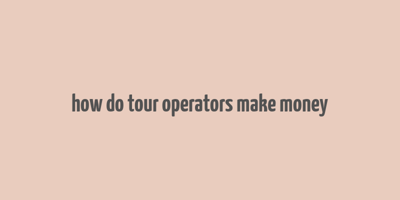 how do tour operators make money