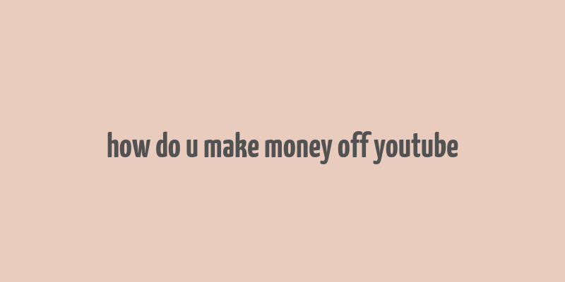 how do u make money off youtube