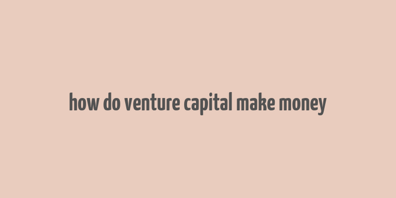 how do venture capital make money