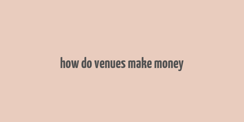 how do venues make money