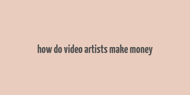 how do video artists make money