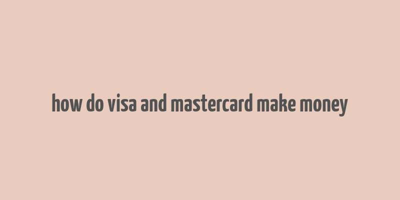 how do visa and mastercard make money