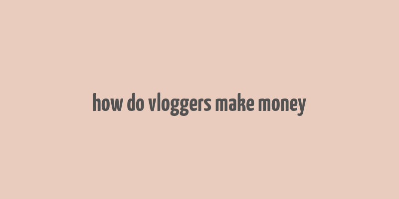 how do vloggers make money