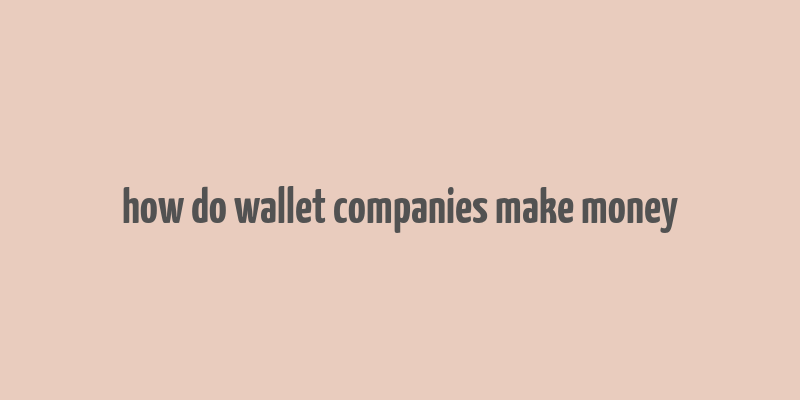 how do wallet companies make money