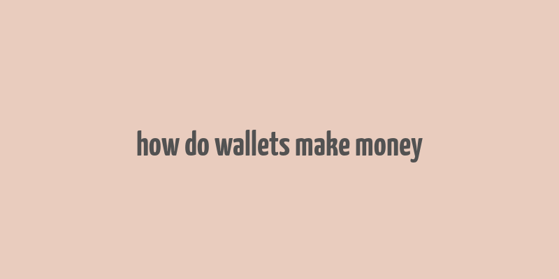 how do wallets make money